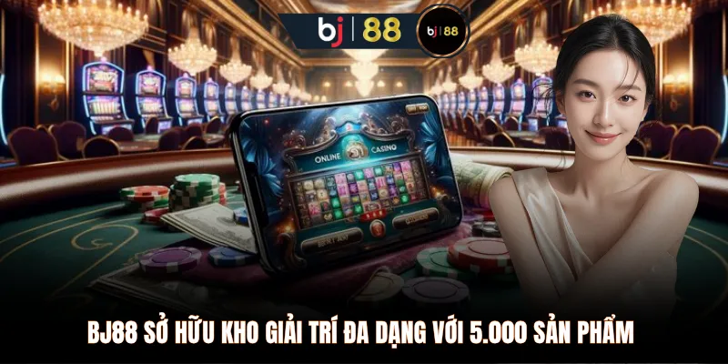 BJ88 sở hữu kho giải trí đa dạng với 5.000 sản phẩm 