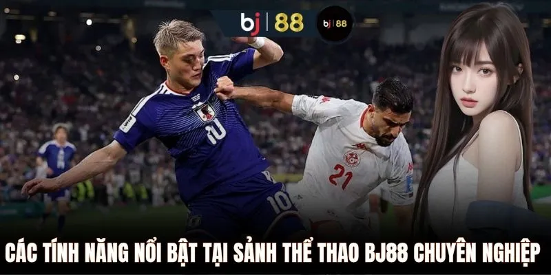 Các tính năng nổi bật tại sảnh thể thao BJ88 chuyên nghiệp  
