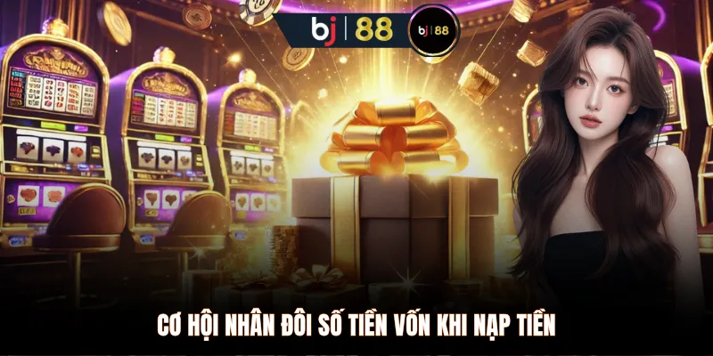 Cơ hội nhân đôi số tiền vốn khi nạp tiền