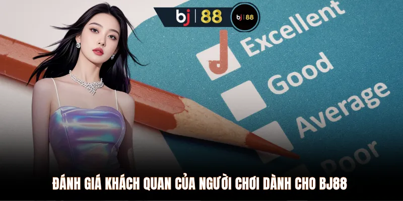 Đánh giá khách quan của người chơi dành cho BJ88 