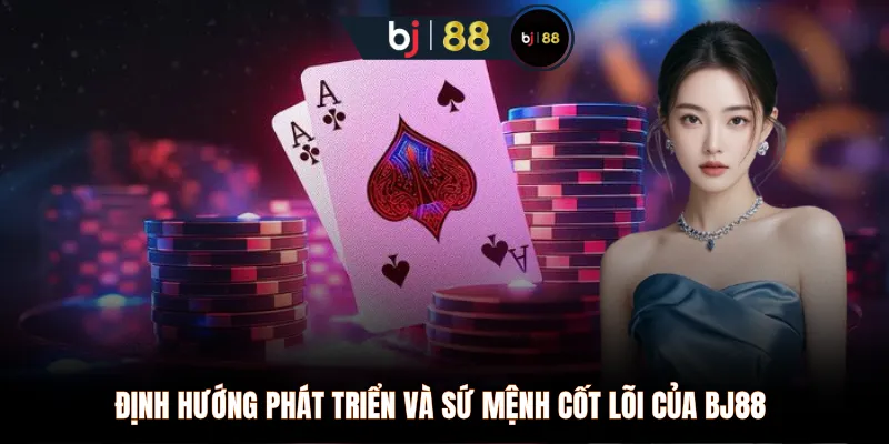 Định hướng phát triển và sứ mệnh cốt lõi của BJ88 