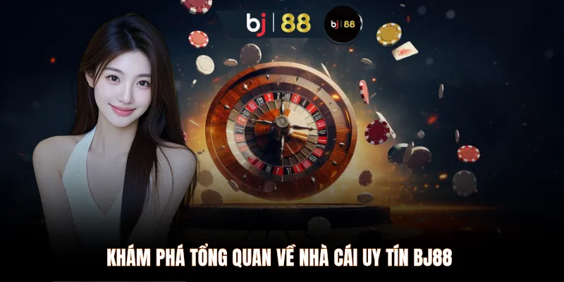Khám phá tổng quan về nhà cái uy tín BJ88 