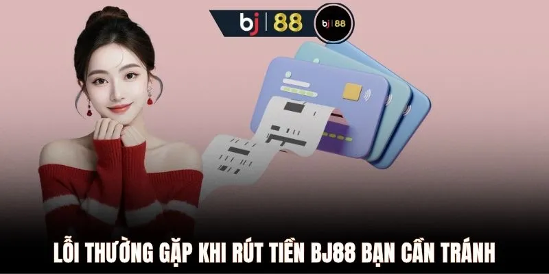Lỗi thường gặp khi rút tiền BJ88 bạn cần tránh