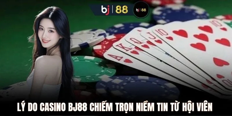 Lý do Casino BJ88 chiếm trọn niềm tin từ hội viên 